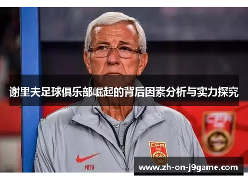 谢里夫足球俱乐部崛起的背后因素分析与实力探究