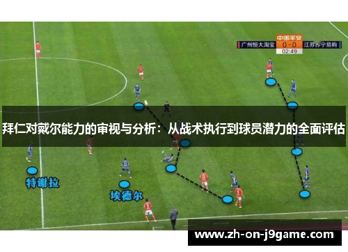 拜仁对戴尔能力的审视与分析：从战术执行到球员潜力的全面评估