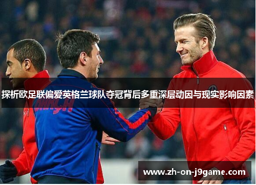 探析欧足联偏爱英格兰球队夺冠背后多重深层动因与现实影响因素 探析欧足联偏爱英格兰球队夺冠背后多重深层动因与现实影响因素