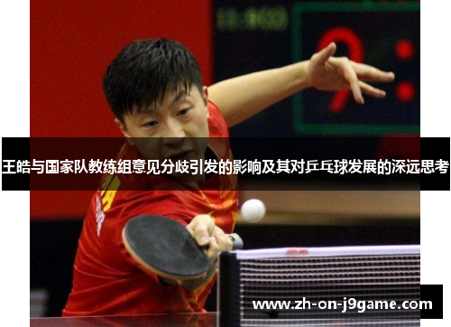 王皓与国家队教练组意见分歧引发的影响及其对乒乓球发展的深远思考 王皓与国家队教练组意见分歧引发的影响及其对乒乓球发展的深远思考