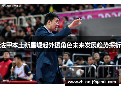 法甲本土新星崛起外援角色未来发展趋势探析