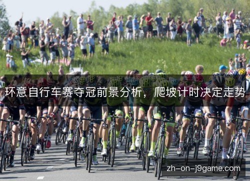 环意自行车赛夺冠前景分析,爬坡计时决定走势 环意自行车赛夺冠前景分析,爬坡计时决定走势