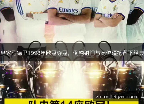 皇家马德里1998年欧冠夺冠,倒钩射门与高位逼抢留下经典 皇家马德里1998年欧冠夺冠,倒钩射门与高位逼抢留下经典